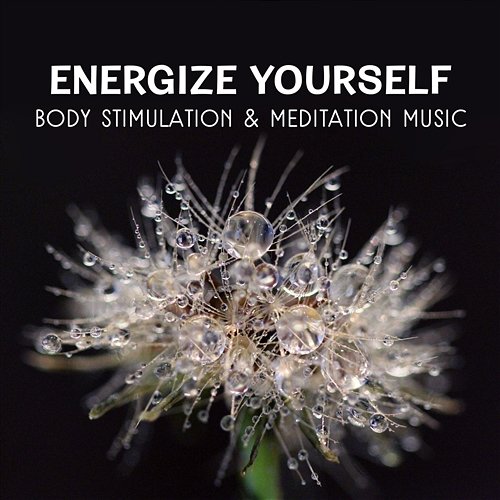 Energize Yourself – Body Stimulation & Meditation Music Collection of Sounds to Free from Lethargy, Giving Extra Energy and Strength Inspiring Yoga Collection