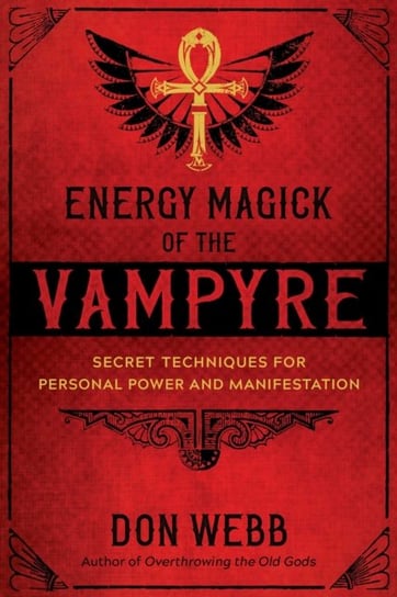 Energy Magick of the Vampyre: Secret Techniques for Personal Power and Manifestation Don Webb