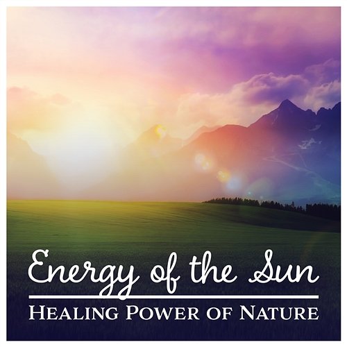 Energy of the Sun – Healing Power of Nature: Soothing Sounds, Daily Relax, Music to Calm Down, Anti Stress, Slow Life, Mind Harmony Calm Nature Oasis