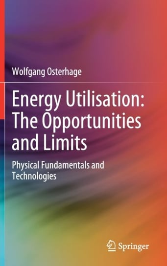 Energy Utilisation: The Opportunities and Limits: Physical Fundamentals and Technologies Springer Nature Switzerland AG