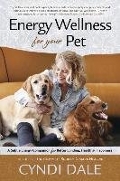 Energy Wellness for Your Pet: A Subtle Energy Companion for Better Bonding, Health & Happiness Dale Cyndi