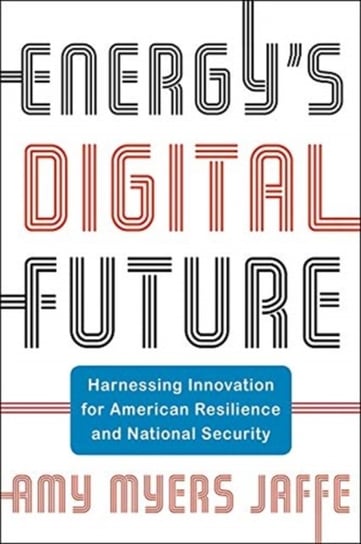 Energys Digital Future Harnessing Innovation for American Resilience and National Security Amy Myers Jaffe