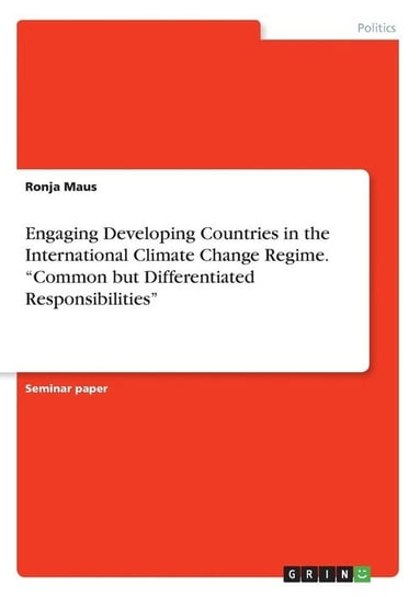 Engaging Developing Countries in the International Climate Change Regime. "Common but Differentiated Responsibilities" Maus Ronja