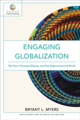 Engaging Globalization - The Poor, Christian Mission, and Our Hyperconnected World Baker Publishing Group