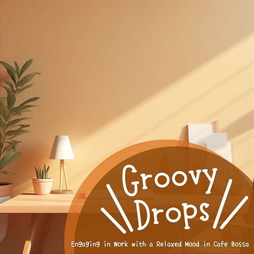 Engaging in Work with a Relaxed Mood in Cafe Bossa Groovy Drops