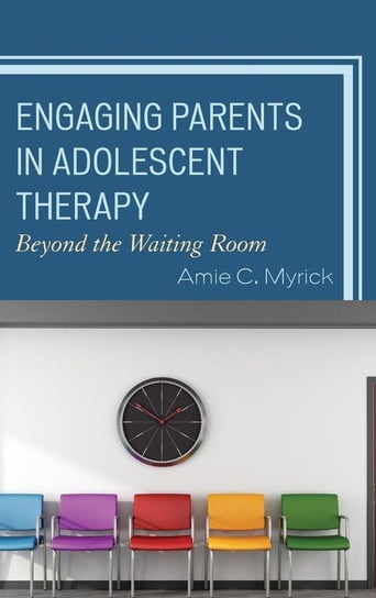 Engaging Parents in Adolescent Therapy Myrick Amie C