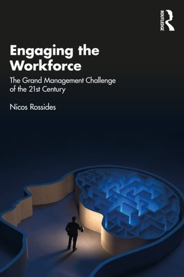 Engaging the Workforce. The Grand Management Challenge of the 21st Century Taylor & Francis Ltd.