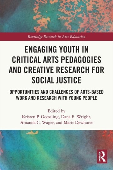 Engaging Youth in Critical Arts Pedagogies and Creative Research for Social Justice. Opportunities and Challenges of Arts-based Work and Research with Young People Taylor & Francis Ltd.