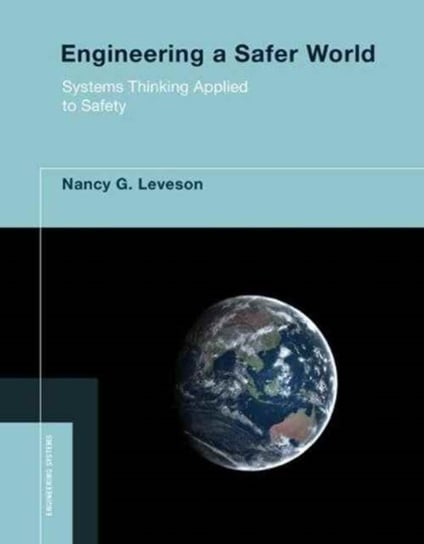 Engineering a Safer World: Systems Thinking Applied to Safety Nancy G. Leveson