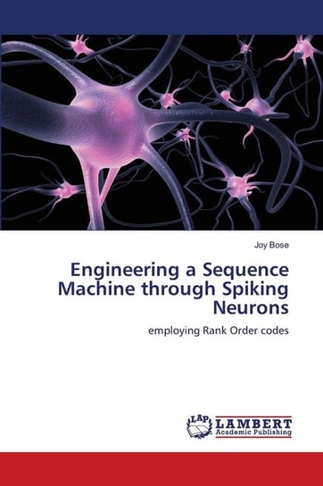 Engineering a Sequence Machine through Spiking Neurons Joy Bose