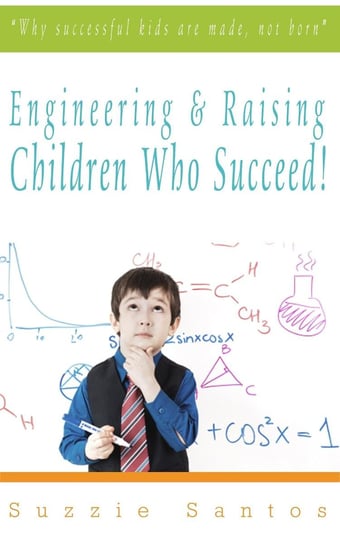 Engineering & Raising Children Who Succeed! Suzzie Santos