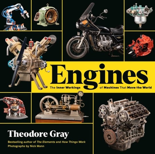 Engines: The Inner Workings of Machines That Move the World Theodore Gray