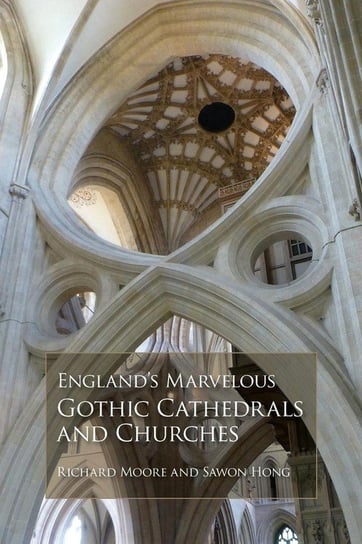 England's Marvelous Gothic Cathedrals and Churches Moore Richard