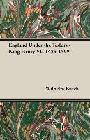 England Under the Tudors - King Henry VII 1485-1509 Busch Wilhelm