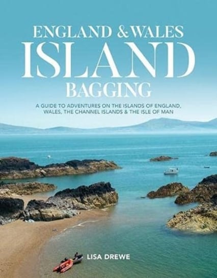England & Wales Island Bagging: A guide to adventures on the islands of England, Wales, the Channel Lisa Drewe