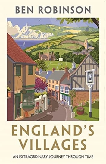 Englands Villages: An Extraordinary Journey Through Time Dr Ben Robinson