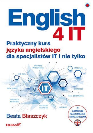 English 4 IT. Praktyczny kurs języka angielskiego dla specjalistów IT i nie tylko Błaszczyk Beata
