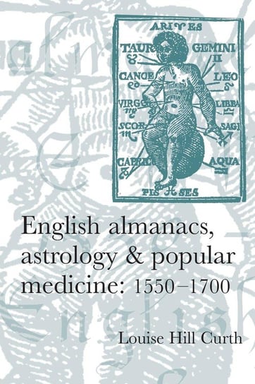 English Almanacs, Astrology and Popular Medicine, 1550-1700 Curth Louise Hill