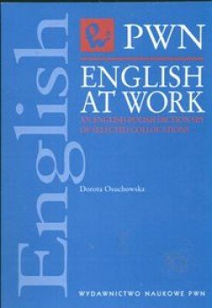 English at Work. An English-Polish Dictionary of Selected Collocations Osuchowska Dorota