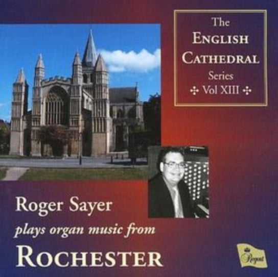 English Cathedral Series Volume Xiii: Rochester (Sayer) Various Composers