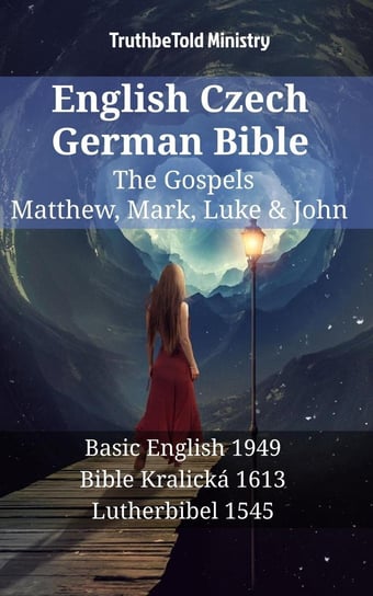 English Czech German Bible - The Gospels - Matthew, Mark, Luke & John Opracowanie zbiorowe