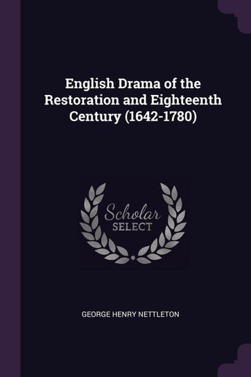 English Drama of the Restoration and Eighteenth Century (1642-1780) Nettleton George Henry