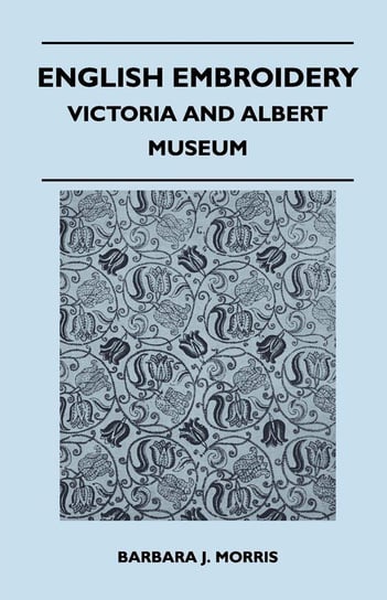 English Embroidery - Victoria and Albert Museum Barbara J. Morris
