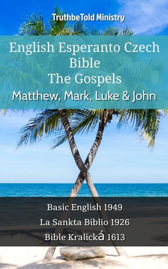 English Esperanto Czech Bible - The Gospels - Matthew, Mark, Luke & John Opracowanie zbiorowe