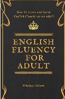 English Fluency for Adult - How to Learn and Speak English Fluently as an Adult Nelson Whitney