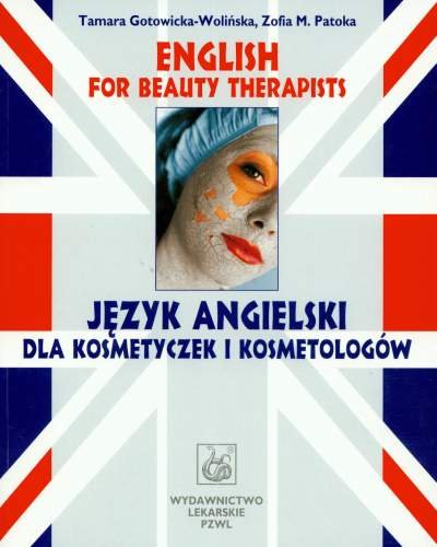English For Beauty Therapists Język Angielski dla Kosmetyczek i Kosmetologów Gotowicka-Wolińska Tamara, Patoka Zofia