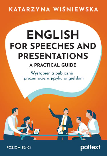 English for Speeches and Presentations. A Practical Guide Wystąpienia publiczne i prezentacje w języku angielskim Wiśniewska Katarzyna