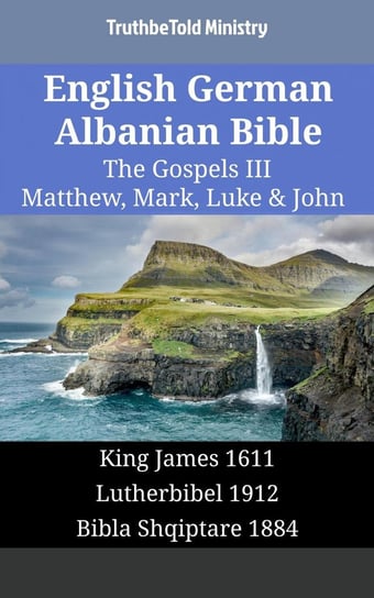 English German Albanian Bible - The Gospels III - Matthew, Mark, Luke & John Opracowanie zbiorowe