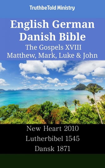 English German Danish Bible - The Gospels 18 - Matthew, Mark, Luke & John Opracowanie zbiorowe