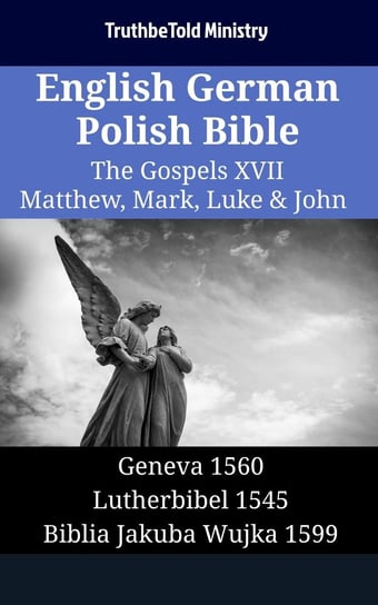 English German Polish Bible - The Gospels XVII - Matthew, Mark, Luke & John Opracowanie zbiorowe