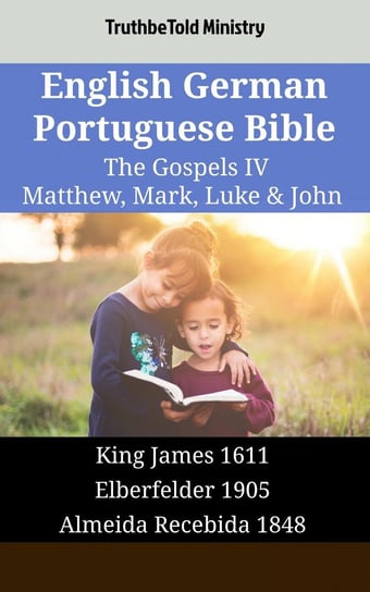 English German Portuguese Bible - The Gospels IV - Matthew, Mark, Luke & John Opracowanie zbiorowe
