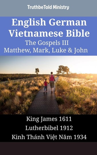 English German Vietnamese Bible - The Gospels III - Matthew, Mark, Luke & John Opracowanie zbiorowe