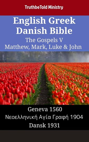 English Greek Danish Bible - The Gospels V - Matthew, Mark, Luke & John Opracowanie zbiorowe