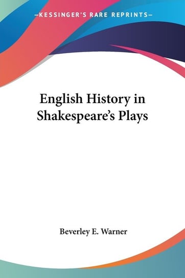 English History in Shakespeare's Plays Beverley E. Warner