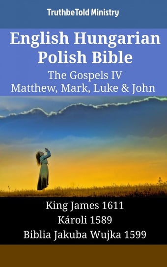 English Hungarian Polish Bible - The Gospels IV - Matthew, Mark, Luke & John Opracowanie zbiorowe