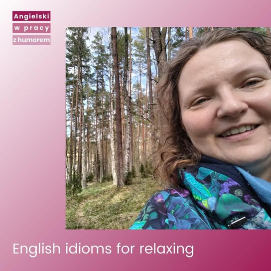 English idioms for relaxing - Angielski w pracy z humorem - podcast Sielicka Katarzyna