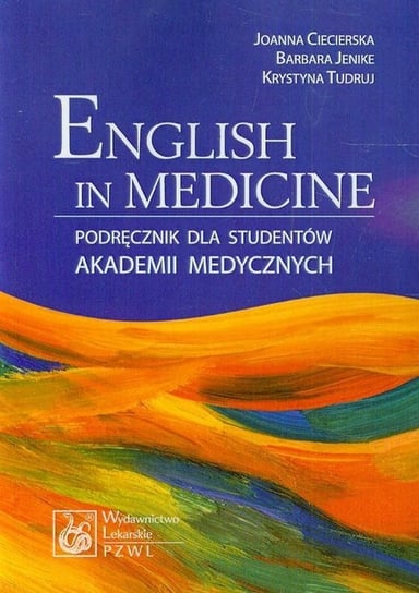 English in Medicine. Podręcznik dla studentów akademii medycznych Ciecierska Joanna, Jenike Barbara, Tudruj Krystyna