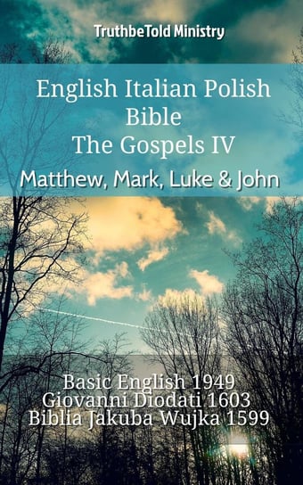 English Italian Polish Bible. The Gospels IV. Matthew, Mark, Luke & John Opracowanie zbiorowe