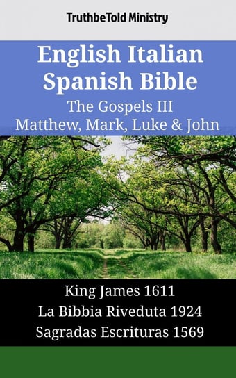 English Italian Spanish Bible. The Gospels III. Matthew, Mark, Luke & John Opracowanie zbiorowe