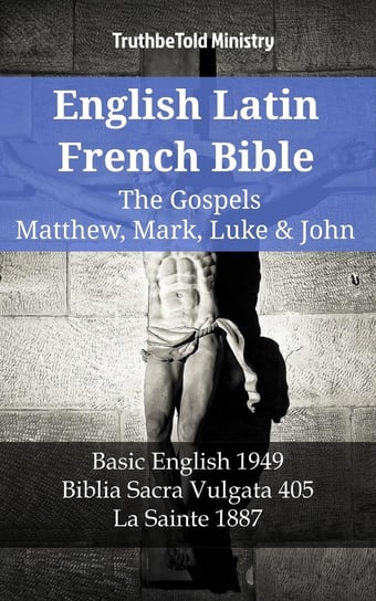 English Latin French Bible - The Gospels - Matthew, Mark, Luke & John Opracowanie zbiorowe