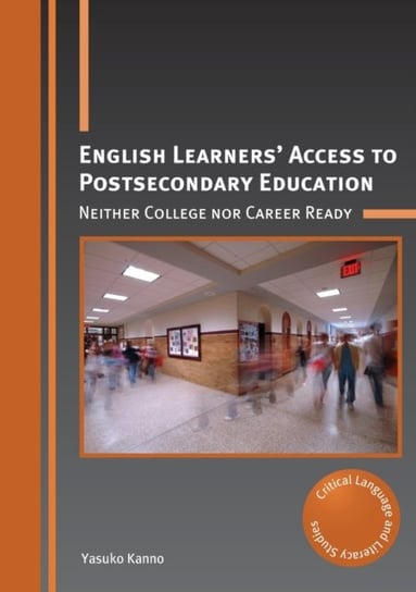 English Learners Access to Postsecondary Education: Neither College nor Career Ready Yasuko Kanno