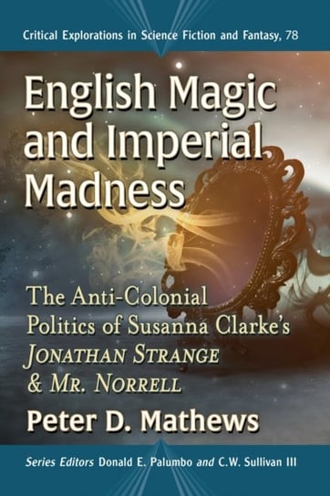 English Magic and Imperial Madness: The Anti-Colonial Politics of Susanna Clarke's  Jonathan Strange & Mr. Norrell McFarland & Co  Inc