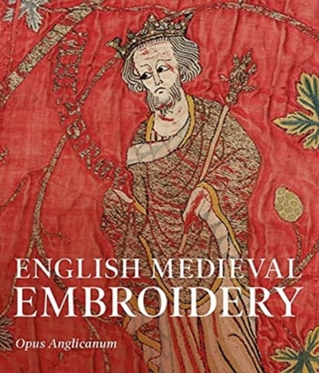 English Medieval Embroidery: Opus Anglicanum Opracowanie zbiorowe