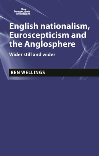 English Nationalism, Brexit and the Anglosphere: Wider Still and Wider Ben Wellings