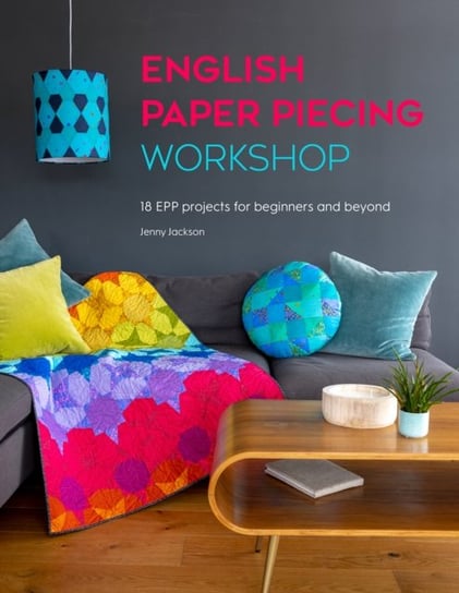 English Paper Piecing Workshop: 18 EPP projects for beginners and beyond Jenny Jackson