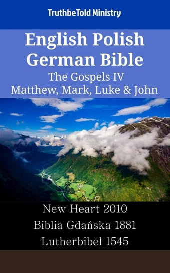 English Polish German Bible - The Gospels IV - Matthew, Mark, Luke & John Opracowanie zbiorowe